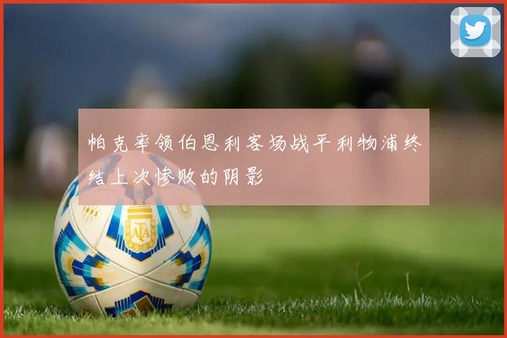 帕克率领伯恩利客场战平利物浦终结上次惨败的阴影